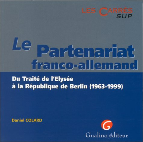 Le partenariat franco-allemand : du traité de l'Elysée à la République de Berlin, 1963-1999