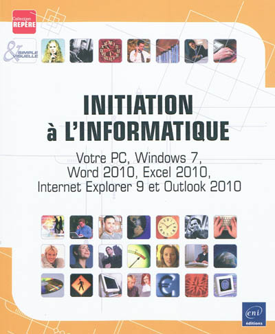Initiation à l'informatique : votre PC, Windows 7, Word 2010, Excel 2010, Internet Explorer 9 et Out
