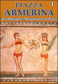 Piazza Armerina I mosaici, Morgantina e la Venere. Ediz. francese