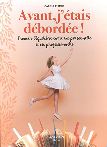 Avant, j'étais débordée ! : trouver l'équilibre entre vie personnelle et vie professionnelle