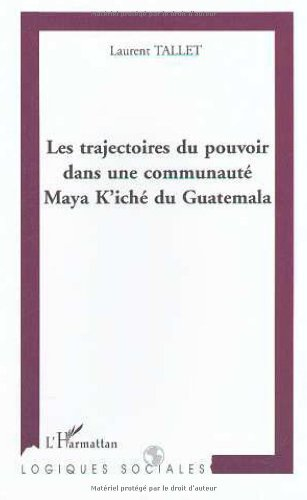 Les trajectoires du pouvoir dans une communauté Maya K'iché du Guatemala : rapports de sens et rappo