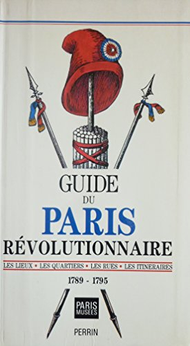 Guide du Paris révolutionnaire : 1789-1795, les lieux, les quartiers, les rues, les itinéraires