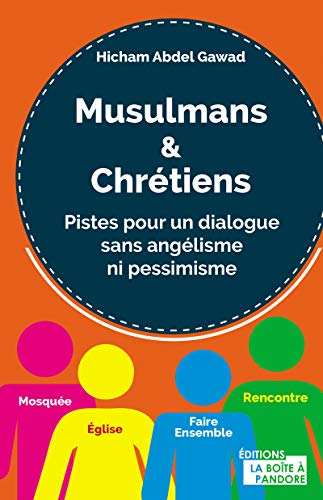 Musulmans & chrétiens : pistes pour un dialogue sans angélisme ni pessimisme