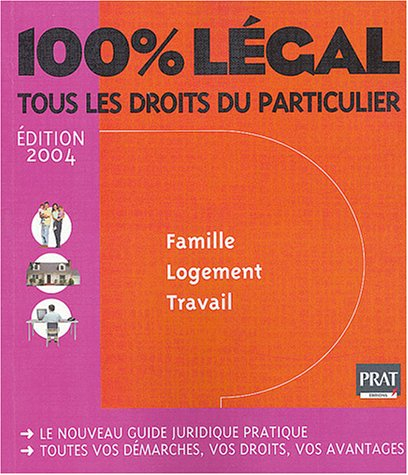 100% légal 2004 : Famille - Logement - Travail - Tous les droits du particulier