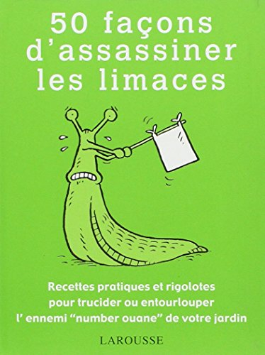 50 façons d'assassiner les limaces : recettes pratiques et rigolotes pour trucider ou entourlouper l