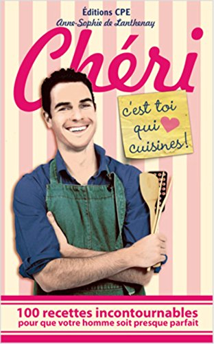 Chéri, c'est toi qui cuisines ! : 100 recettes incontournables pour que votre homme soit presque par