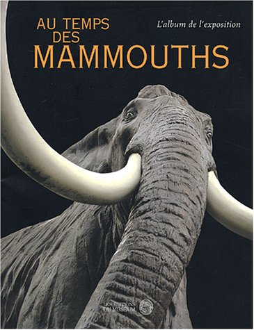 Au temps des mammouths : l'album de l'exposition, Paris, Museum d'histoire naturelle, 17 mars 2004-1