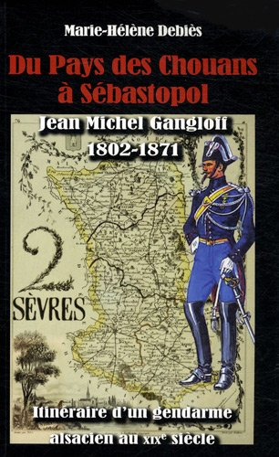 Du Pays des Chouans à Sébastopol : Jean Michel Gangloff (1802-1871) Itinéraire d'un gendarme alsacie