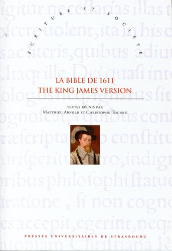 La Bible de 1611 : The King James version : sources, écritures et influences, XVIe-XVIIIe siècles. L