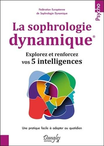 La sophrologie dynamique : explorez et renforcez vos 5 intelligences : une pratique facile à adopter