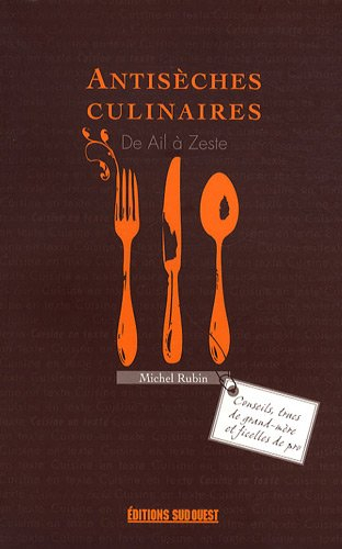 Antisèches culinaires : de ail à zeste : conseils, trucs de grand-mère et ficelles de pro