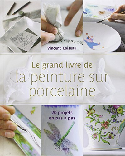 Le grand livre de la peinture sur porcelaine : 20 projets pas à pas