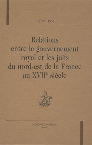 Relations entre le gouvernement royal et les juifs du nord-est de la France au XVIIe siècle