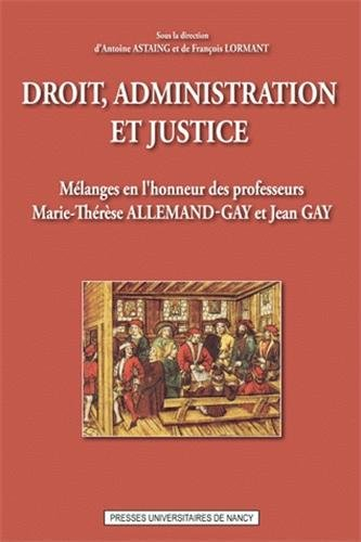 Droit, administration et justice : Mélanges en l'honneur des professeurs Marie-Therese Allemand-Gay 