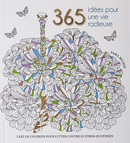 365 idées pour une vie radieuse : l'art de colorier pour lutter contre le stress quotidien