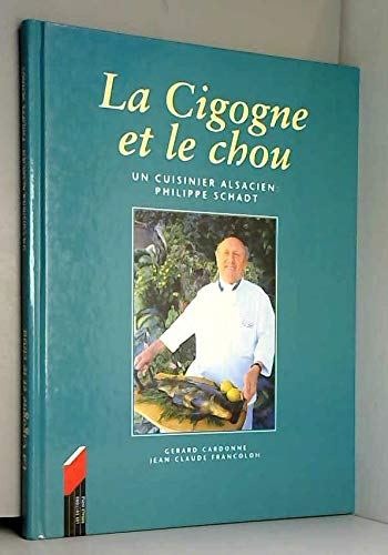 La Cigogne et le Chou : Un cuisinier alsacien, Philippe Schadt