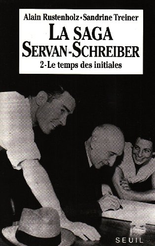La Saga Servan-Schreiber : une famille dans le siècle. Vol. 2. Le Temps des initiales