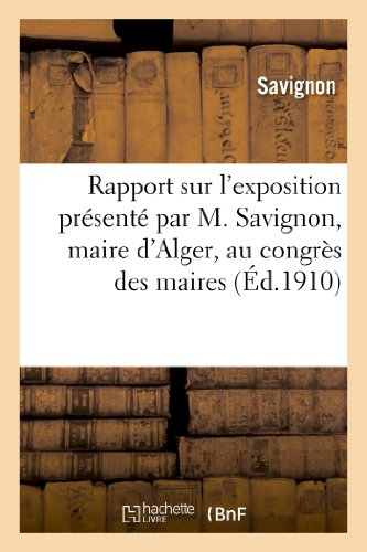 Rapport sur l'exposition présenté par M. Savignon, maire d'Alger, au congrès des maires: du départem