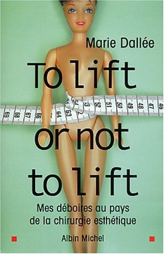 To lift or not to lift : mes déboires au pays de la chirurgie esthétique : récit