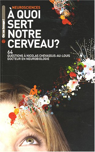 A quoi sert notre cerveau ? : 64 questions à Nicolas Chevassus-au-Louis, docteur en neurobiologie
