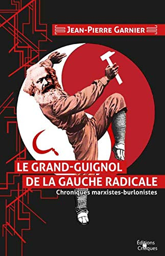 Le grand-guignol de la gauche radicale : chroniques marxistes-burlonistes