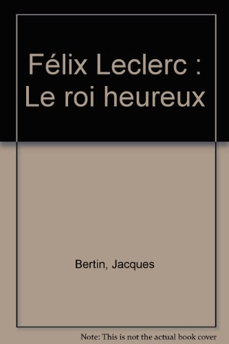 Félix Leclerc : le roi heureux