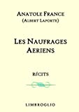 Les naufrages aériens - récits / roman: de Anatole France prix nobel de littérature , prix littérair