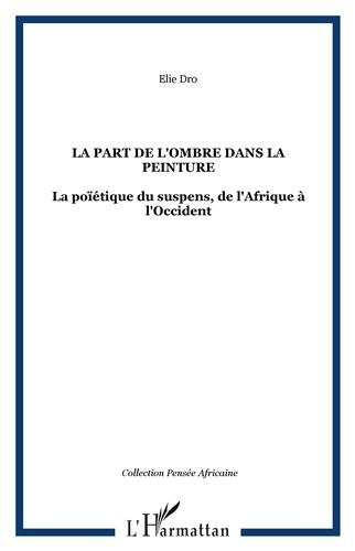 La part de l'ombre dans la peinture : la poïétique du suspens, de l'Afrique à l'Occident