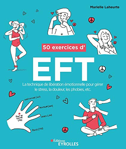 50 exercices d'EFT : la technique de libération émotionnelle pour gérer le stress, la douleur, les p