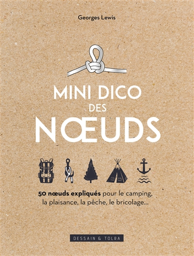 Mini dico des noeuds : 50 noeuds expliqués pour le camping, la plaisance, la pêche, le bricolage...