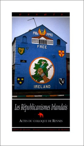 Les républicanismes irlandais : actes du colloque de Rennes