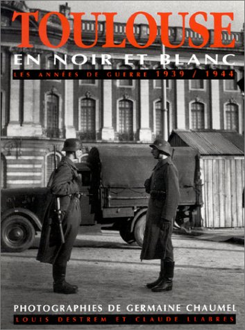 Toulouse en noir et blanc : les années de guerre 1939-1944