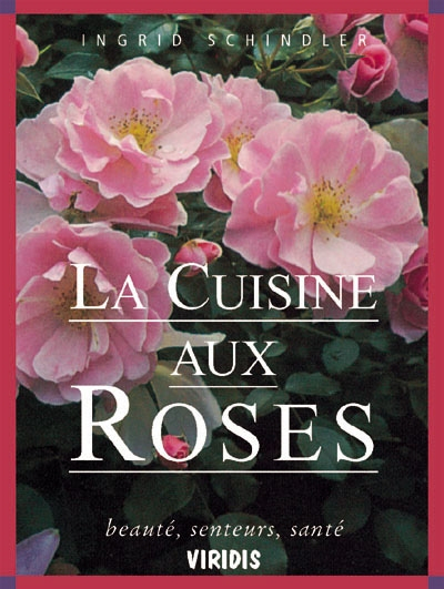 La cuisine aux roses : beauté, senteurs, santé