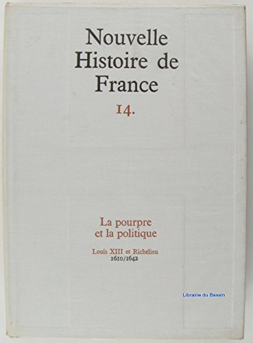nouvelle histoire de france tome 14 la pourpre et la politique louis xiii et richelieu 1610-1642