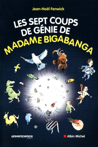 Les sept coups de génie de madame Bigabanga : du Big bang à la naissance de l'homme, l'histoire de l