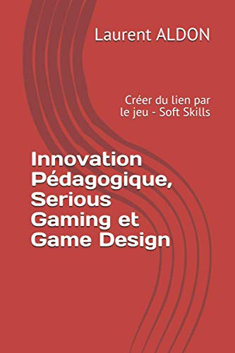 Innovation Pédagogique, Serious Gaming et Game Design: Créer du lien par le jeu - Soft Skills