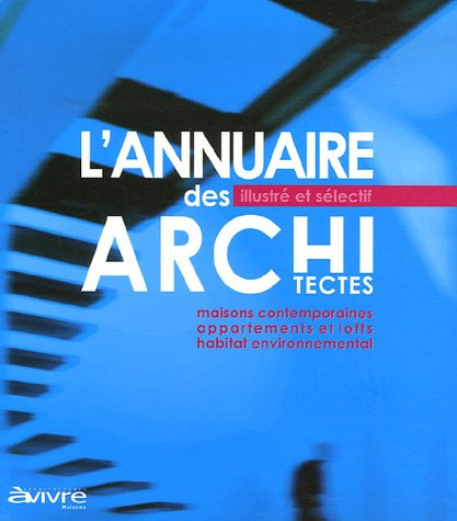 L'annuaire des architectes illustré et sélectif, 2007-2008 : maisons contemporaines, appartements et
