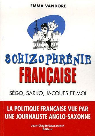 Schizophrénie française : Ségo, Sarko, Jacques et moi : la politique française vue par une journalis