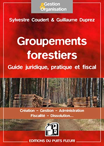 Les groupements forestiers : guide juridique, pratique et fiscal : création, gestion, administration
