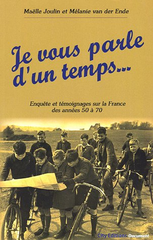 Je vous parle d'un temps... : enquête et témoignage sur la France des années 50 à 70