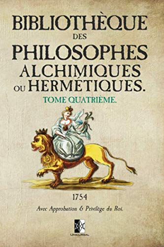 Bibliothèque des Philosophes Alchimiques ou Hermétiques: Tome IV