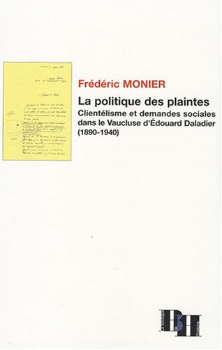La politique des plaintes : clientélisme et demandes sociales dans le Vaucluse d'Edouard Daladier (1
