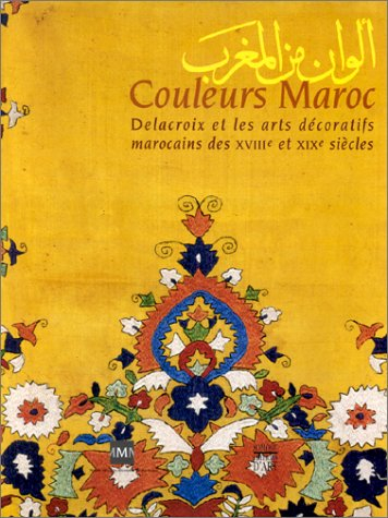 Couleurs Maroc : Delacroix et les arts décoratifs marocains des XVIIIe et XIXe siècles