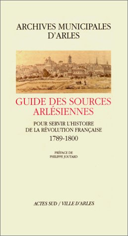 Guide des sources arlésiennes : pour servir l'histoire de la Révolution française, 1789-1800