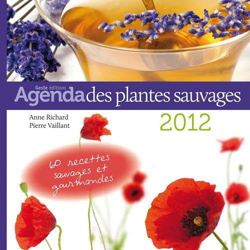 L'agenda des plantes sauvages 2012 à cuisiner... : 45 nouvelles plantes, 60 recettes inédites