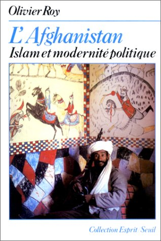 L'Afghanistan : islam et modernité politique - Olivier Roy