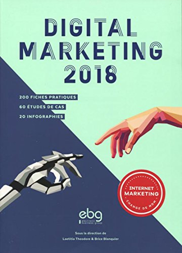 Digital marketing 2018 : 200 fiches pratiques, 60 études de cas, 20 infographies