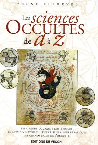 Les sciences occultes de A à Z : les grands courants ésotériques, les arts divinatoires, leurs ritue