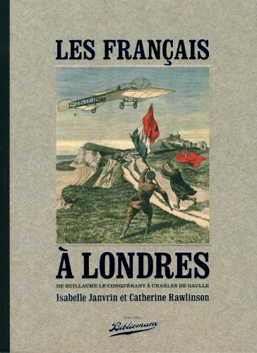 Les Français à Londres : de Guillaume le Conquérant à Charles de Gaulle