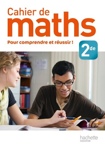 Cahier de maths 2de : pour comprendre et réussir !
